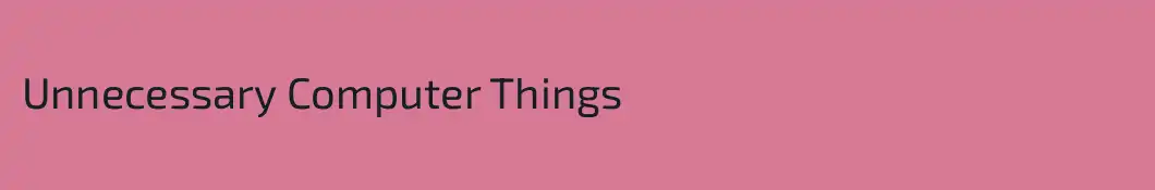 Unnecessary Computer Things